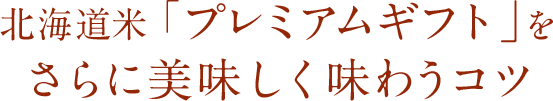 北海道米「プレミアムギフト」をさらに美味しく味わうコツ